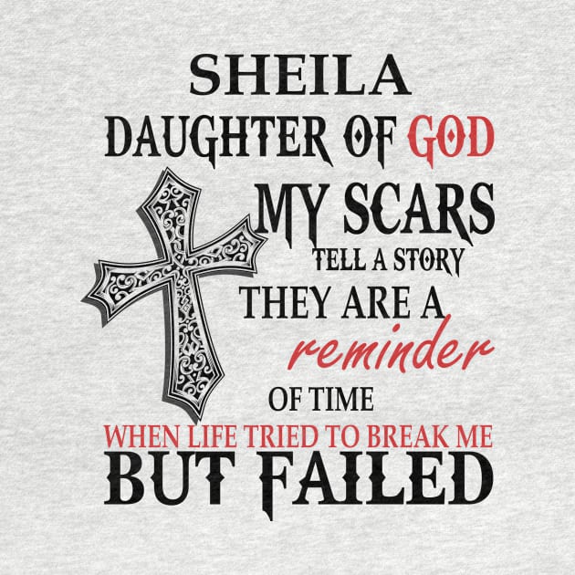 Sheila Daughter of God My Scars Tell A Story They Are A Reminder Of Time When Life Tried To Break Me but Failed T-shirt by Annorazroe Graphic